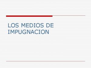 LOS MEDIOS DE IMPUGNACION Ficha tcnica o o