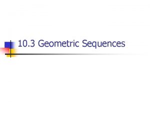 10 3 Geometric Sequences 10 3 Geometric Sequences