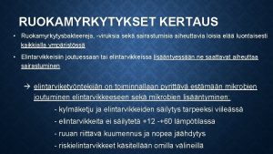 RUOKAMYRKYTYKSET KERTAUS Ruokamyrkytysbakteereja viruksia sek sairastumisia aiheuttavia loisia