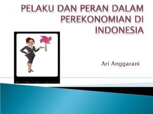 PELAKU DAN PERAN DALAM PEREKONOMIAN DI INDONESIA Ari