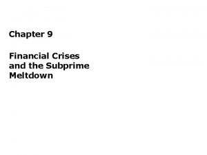 Chapter 9 Financial Crises and the Subprime Meltdown