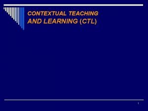 CONTEXTUAL TEACHING AND LEARNING CTL 1 Pengertian CTL