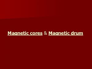 Magnetic cores Magnetic drum A Magnetic Drum This
