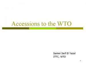 Accessions to the WTO Samer Seif El Yazal