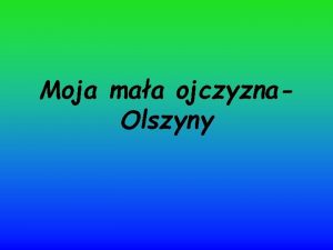 Moja maa ojczyzna Olszyny Pooenie geograficzne Wie Olszyny