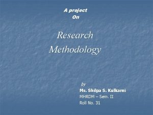 A project On Research Methodology by Ms Shilpa