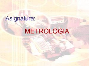 Asignatura METROLOGIA Presentacin del Facilitador Nombre Luis Amezcua