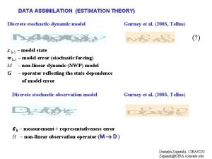 DATA ASSIMILATION ESTIMATION THEORY Discrete stochasticdynamic model Gurney DATA ASSIMILATION ESTIMATION THEORY Discrete stochasticdynamic model Gurney