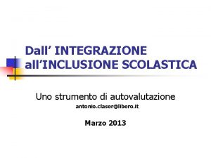 Dall INTEGRAZIONE allINCLUSIONE SCOLASTICA Uno strumento di autovalutazione