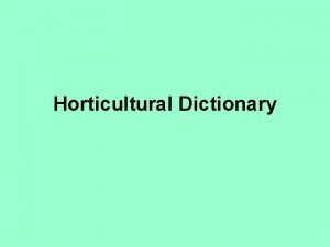 Horticultural Dictionary Goals of the project Dictionary containing