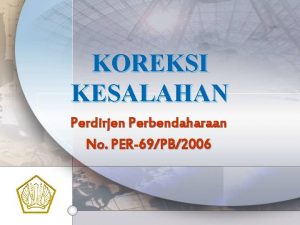 KOREKSI KESALAHAN Perdirjen Perbendaharaan No PER69PB2006 Ruang lingkup