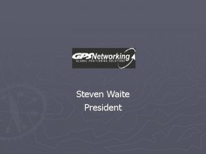 Steven Waite President GPS Reradiating Devices GPS Networking