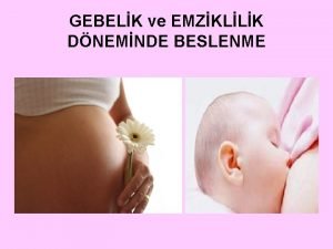 GEBELK ve EMZKLLK DNEMNDE BESLENME v Gebelik ve