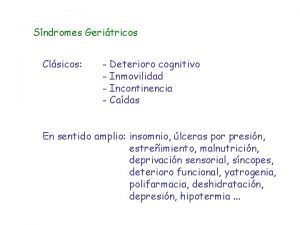 Sndromes Geritricos Clsicos Deterioro cognitivo Inmovilidad Incontinencia Cadas