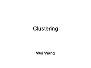 Clustering Wei Wang Outline What is clustering Partitioning