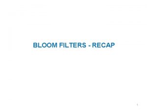 BLOOM FILTERS RECAP 1 Bloom filters Interface to