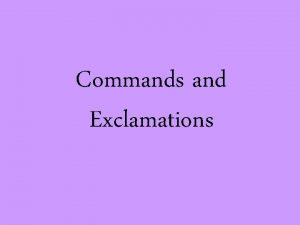 Commands and Exclamations Command A sentence that tells