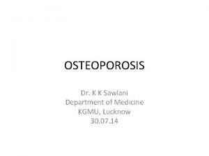 OSTEOPOROSIS Dr K K Sawlani Department of Medicine