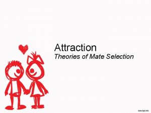 Attraction Theories of Mate Selection What attracts us