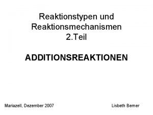 Reaktionstypen und Reaktionsmechanismen 2 Teil ADDITIONSREAKTIONEN Mariazell Dezember