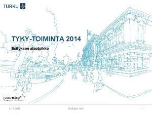 TYKYTOIMINTA 2014 Esityksen alaotsikko 5 11 2020 Esittjn