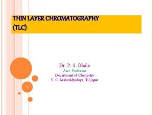 THIN LAYER CHROMATOGRAPHY TLC Dr P S Bhale