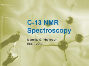 C13 NMR Spectroscopy Manolito G Ybaez Jr BSCT