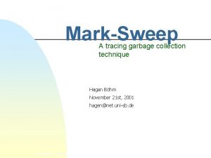 MarkSweep A tracing garbage collection technique Hagen Bhm
