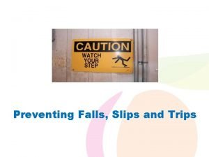Preventing Falls Slips and Trips FallsSlipsTrips FSTs You