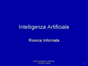 Intelligenza Artificiale Ricerca Informata Slides Intelligenza Artificiale Vincenzo