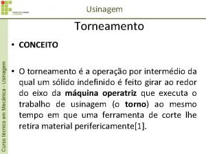 Usinagem Torneamento Curso tcnico em Mecnica Usinagem CONCEITO