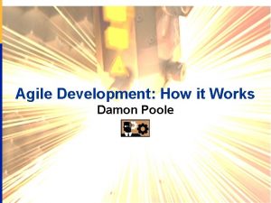 Agile Development How it Works Damon Poole Damon