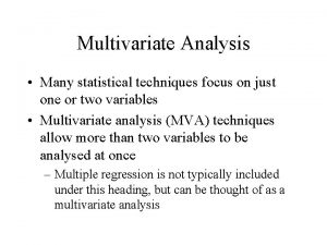 Multivariate Analysis Many statistical techniques focus on just