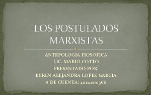 LOS POSTULADOS MARXISTAS ANTRPOLOGIA FIOSOFICA LIC MARIO COTTO