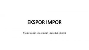 EKSPOR IMPOR Menjelaskan Proses dan Prosedur Ekspor PEMBAHASAN
