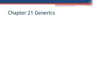 1 Chapter 21 Generics 2 Generics Overview Generic