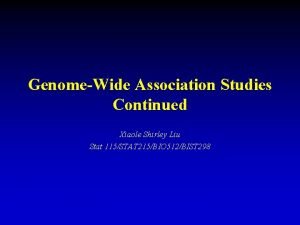 GenomeWide Association Studies Continued Xiaole Shirley Liu Stat