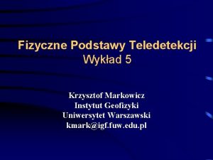 Fizyczne Podstawy Teledetekcji Wykad 5 Krzysztof Markowicz Instytut