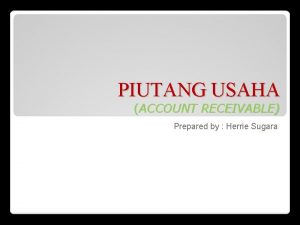 PIUTANG USAHA ACCOUNT RECEIVABLE Prepared by Herrie Sugara