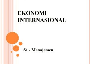 EKONOMI INTERNASIONAL 1 S 1 Manajemen GAMBARAN UMUM