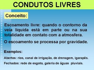 CONDUTOS LIVRES Conceito Escoamento livre quando o contorno