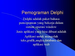 Pemograman Delphi adalah paket bahasa pemograman yang bekerja