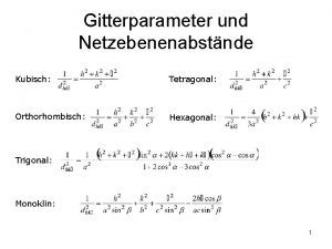 Gitterparameter und Netzebenenabstnde Kubisch Tetragonal Orthorhombisch Hexagonal Trigonal