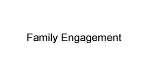 Family Engagement The WHY for Family Engagement and