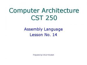 Computer Architecture CST 250 Assembly Language Lesson No
