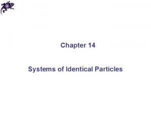 Chapter 14 Systems of Identical Particles Identical particles