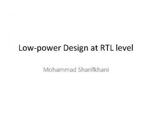 Lowpower Design at RTL level Mohammad Sharifkhani Motivation