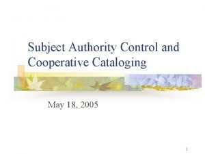 Subject Authority Control and Cooperative Cataloging May 18