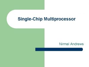 SingleChip Multiprocessor Nirmal Andrews Case for single chip