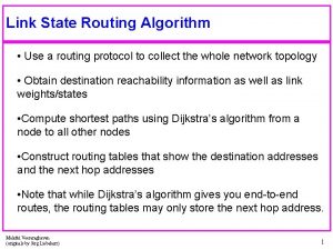 Link State Routing Algorithm Use a routing protocol